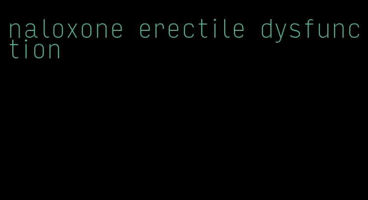 naloxone erectile dysfunction