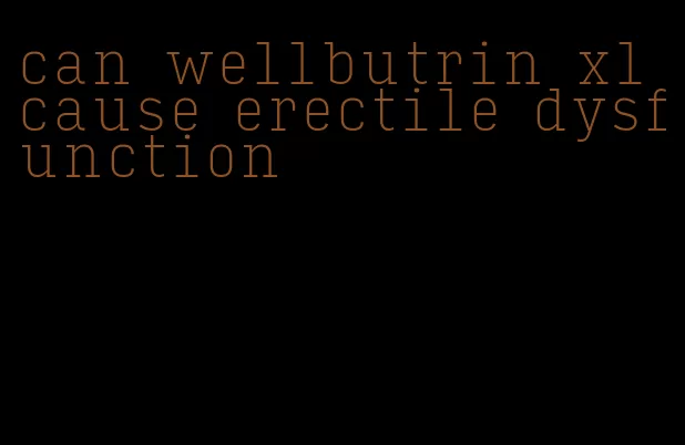 can wellbutrin xl cause erectile dysfunction