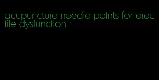 acupuncture needle points for erectile dysfunction