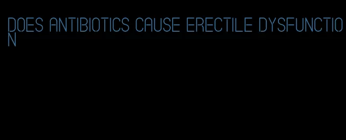 does antibiotics cause erectile dysfunction