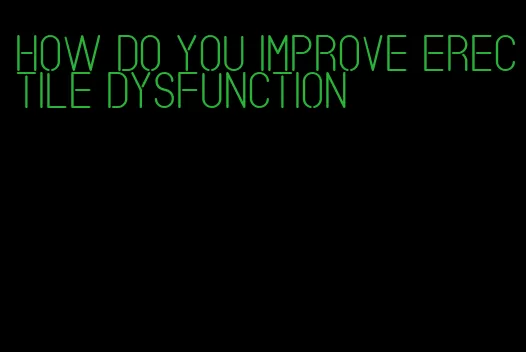 how do you improve erectile dysfunction