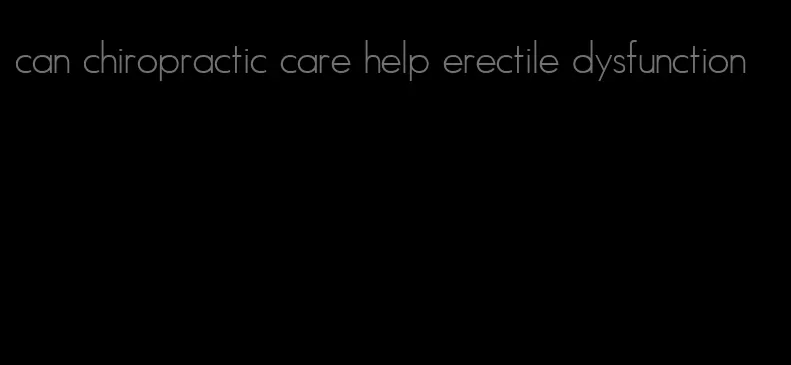 can chiropractic care help erectile dysfunction