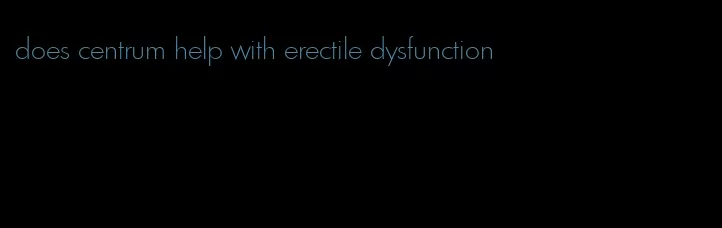 does centrum help with erectile dysfunction