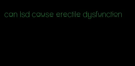 can lsd cause erectile dysfunction