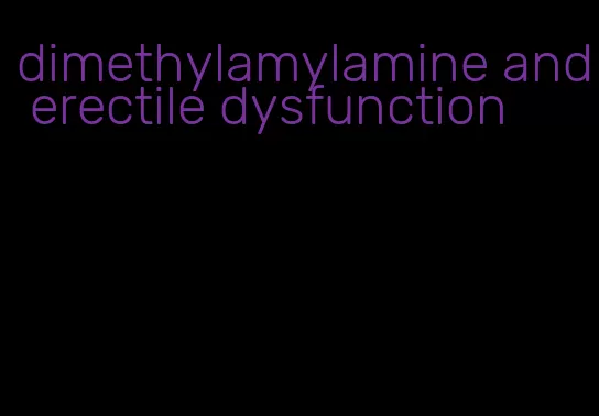 dimethylamylamine and erectile dysfunction