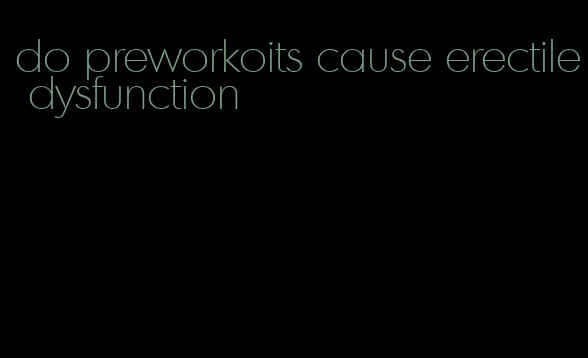 do preworkoits cause erectile dysfunction