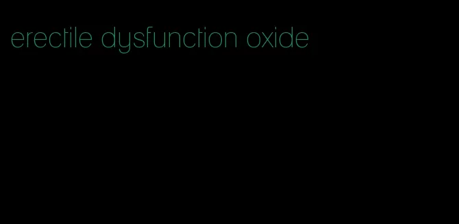 erectile dysfunction oxide