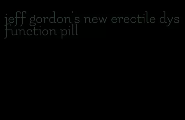 jeff gordon's new erectile dysfunction pill