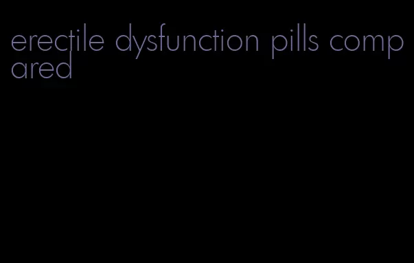 erectile dysfunction pills compared