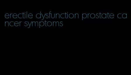 erectile dysfunction prostate cancer symptoms