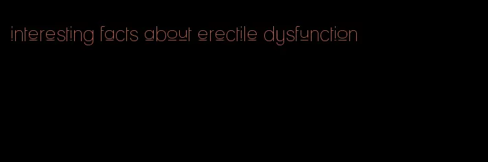 interesting facts about erectile dysfunction