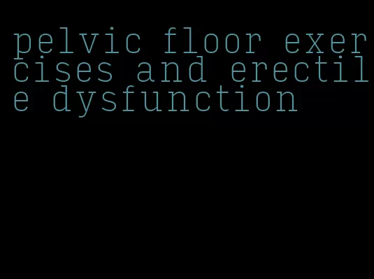 pelvic floor exercises and erectile dysfunction