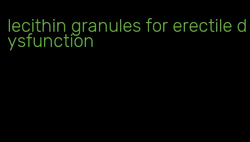 lecithin granules for erectile dysfunction