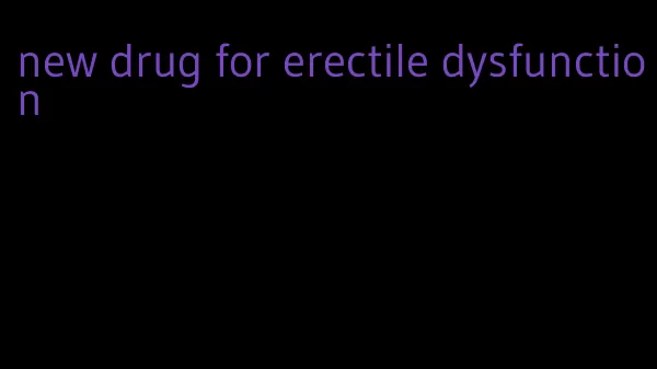 new drug for erectile dysfunction