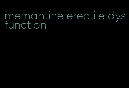 memantine erectile dysfunction