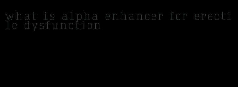 what is alpha enhancer for erectile dysfunction