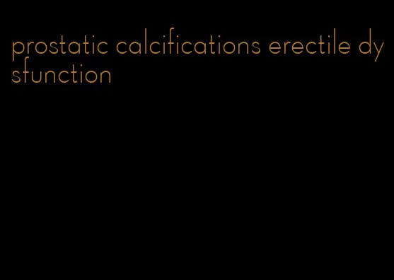 prostatic calcifications erectile dysfunction