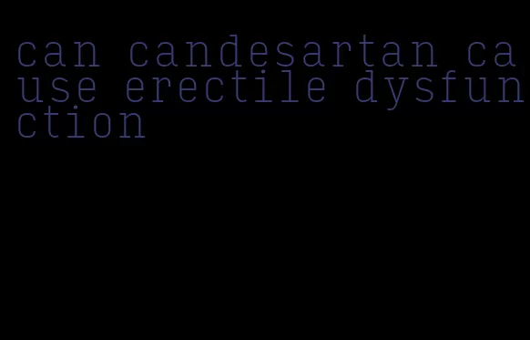 can candesartan cause erectile dysfunction