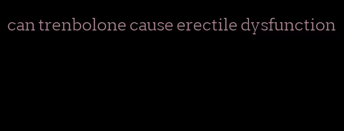 can trenbolone cause erectile dysfunction