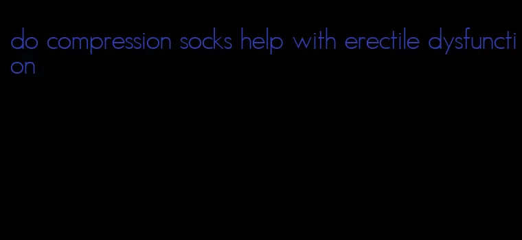 do compression socks help with erectile dysfunction