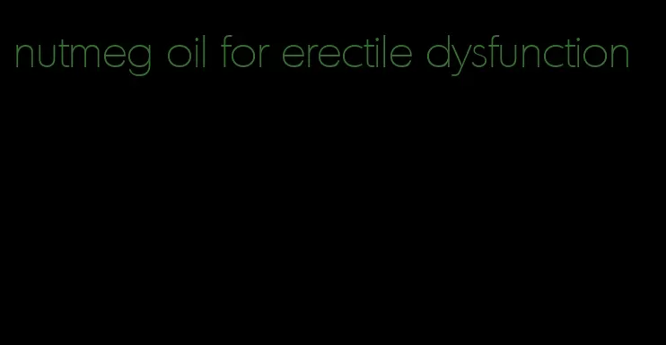 nutmeg oil for erectile dysfunction