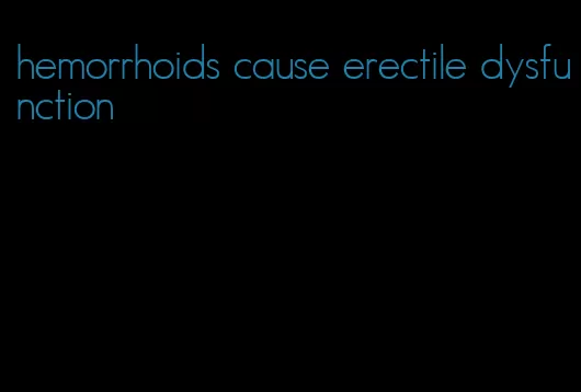 hemorrhoids cause erectile dysfunction