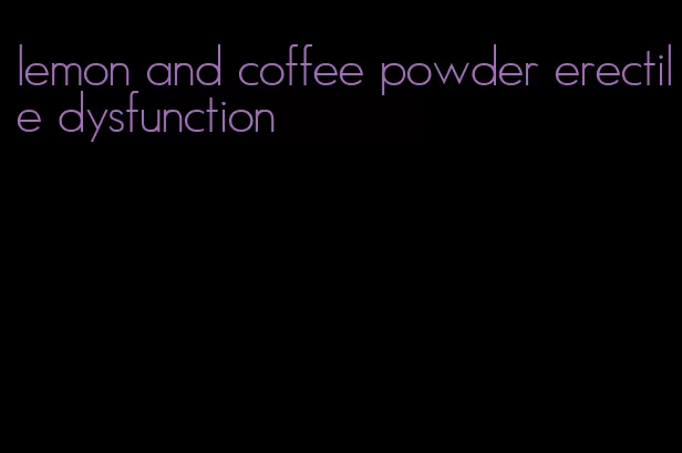 lemon and coffee powder erectile dysfunction