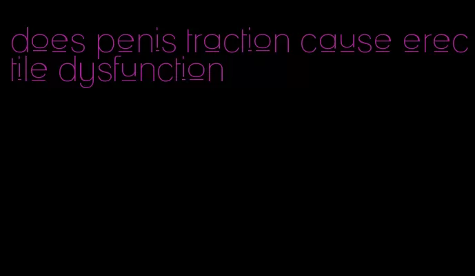 does penis traction cause erectile dysfunction