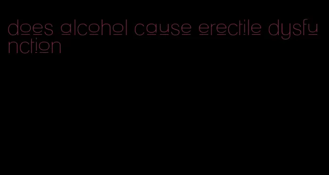 does alcohol cause erectile dysfunction