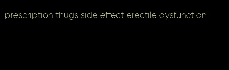 prescription thugs side effect erectile dysfunction