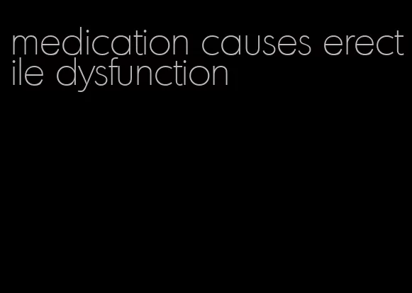 medication causes erectile dysfunction