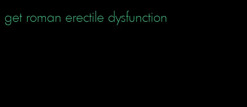 get roman erectile dysfunction