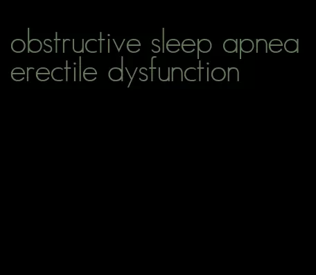 obstructive sleep apnea erectile dysfunction