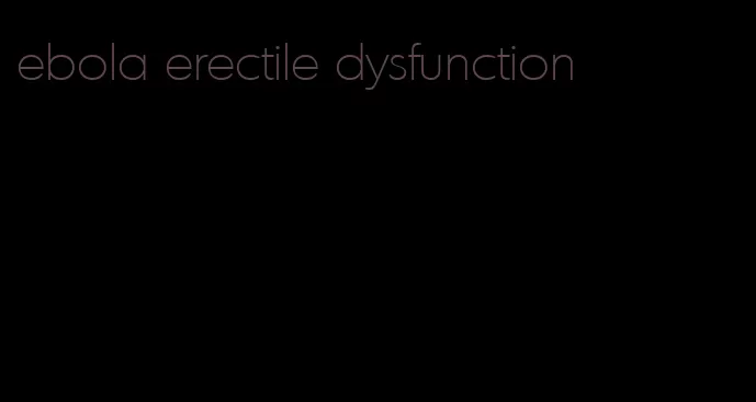 ebola erectile dysfunction