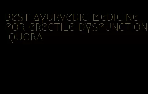 best ayurvedic medicine for erectile dysfunction quora