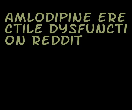 amlodipine erectile dysfunction reddit