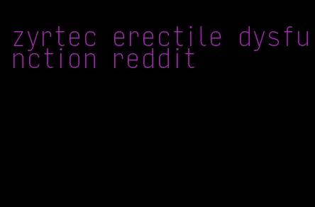 zyrtec erectile dysfunction reddit