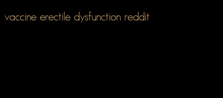 vaccine erectile dysfunction reddit