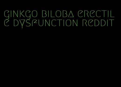 ginkgo biloba erectile dysfunction reddit