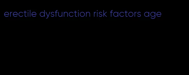 erectile dysfunction risk factors age