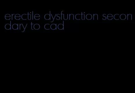 erectile dysfunction secondary to cad