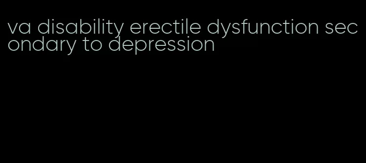 va disability erectile dysfunction secondary to depression