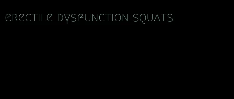 erectile dysfunction squats