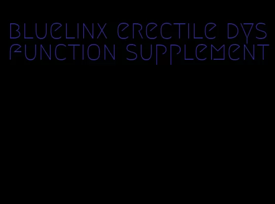 bluelinx erectile dysfunction supplement