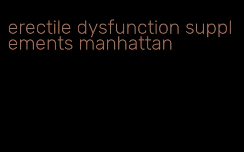 erectile dysfunction supplements manhattan