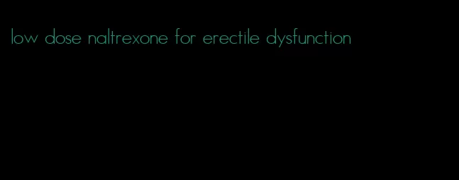 low dose naltrexone for erectile dysfunction