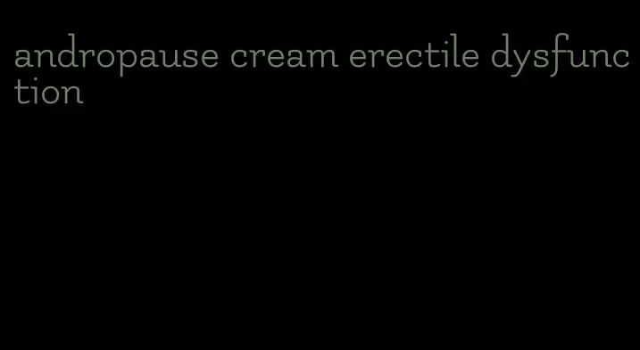 andropause cream erectile dysfunction