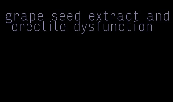 grape seed extract and erectile dysfunction