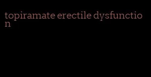 topiramate erectile dysfunction