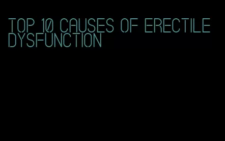 top 10 causes of erectile dysfunction